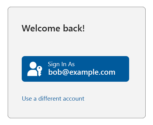 Sample reauthentication screen with a title of: Welcome back!, then showing a button with the passkey icon and text reading sign in as bob@example.com, with a link below saying Use a different account