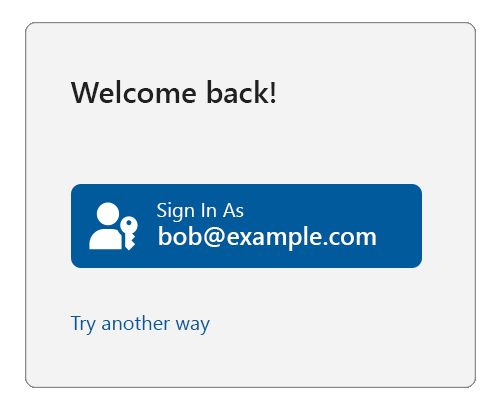 Sample reauthentication screen with a title of: Welcome back!, then showing a button with the passkey icon and text reading sign in as bob@example.com, with a link below saying Try another way