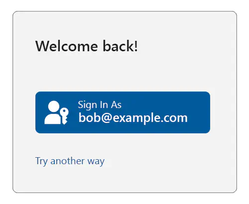 Sample reauthentication screen with a title of: Welcome back!, then showing a button with the passkey icon and text reading sign in as bob@example.com, with a link below saying Try another way