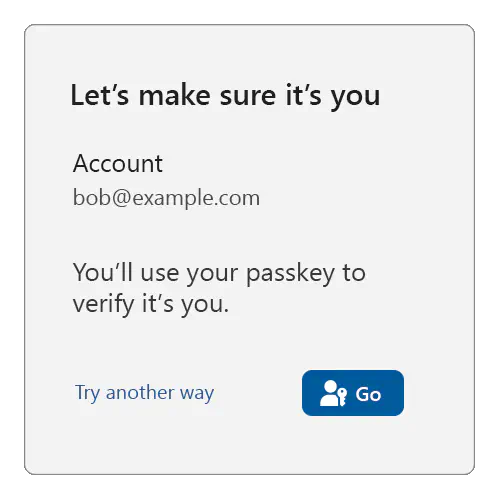 Sample reauthentication screen with a title of: Let&rsquo;s make sure it&rsquo;s you, then showing Account: bob@example.com, with text below reading: You&rsquo;ll use your passkey to verify it&rsquo;s you, and a try another way link and a Go button with the passkey icon at the bottom